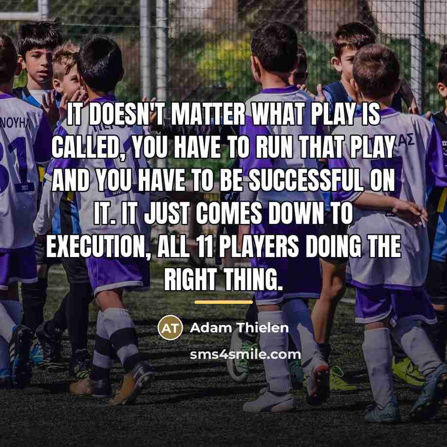 “It doesn't matter what play is called, you have to…” quote by Adam Thielen
