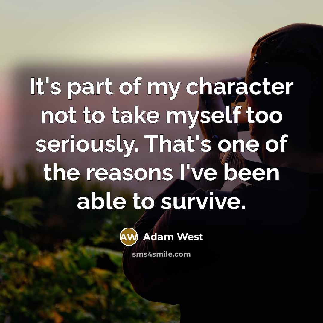 “It's part of my character not to take myself too…” quote by Adam West