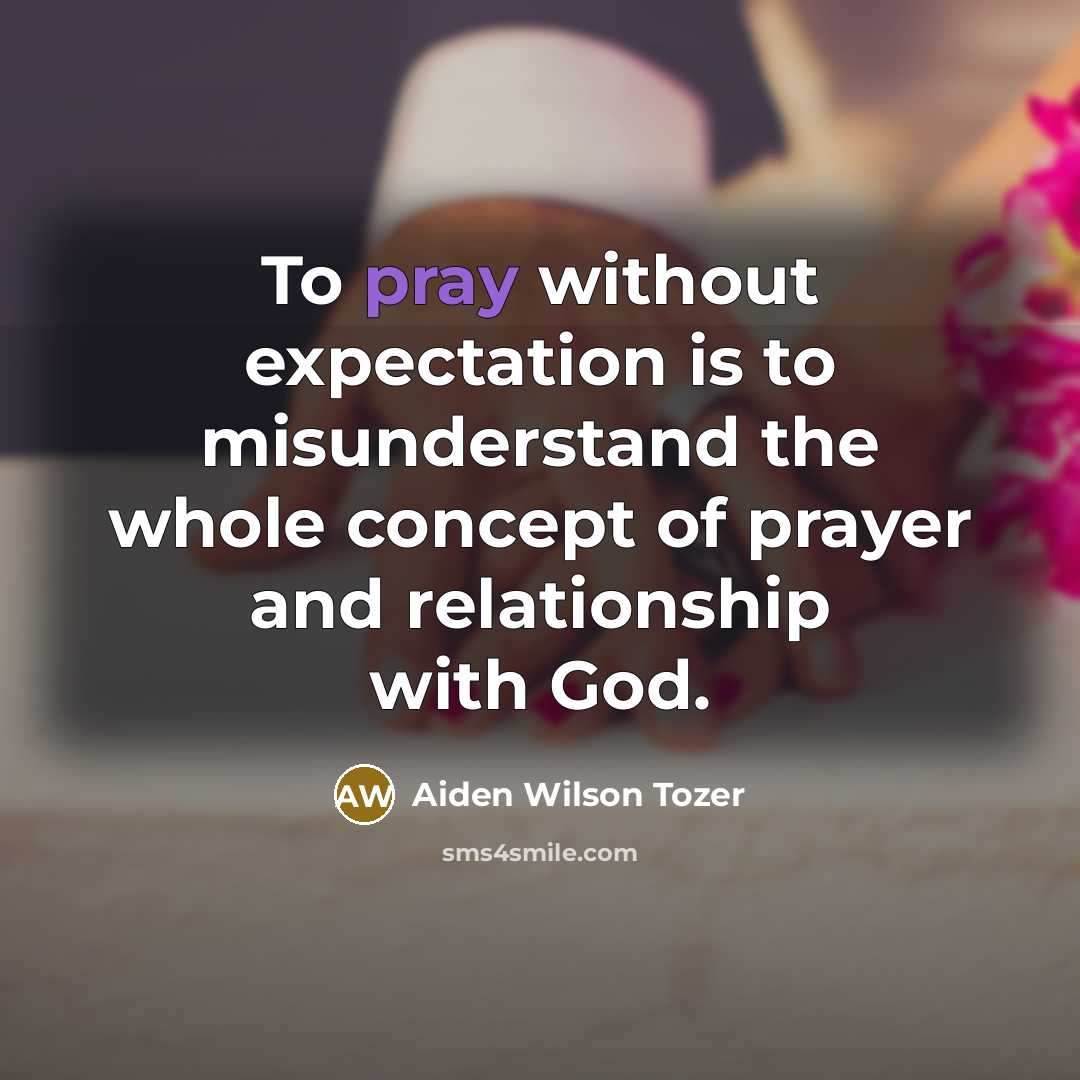 “To pray without expectation is to misunderstand the whole concept…” quote by Aiden Wilson Tozer