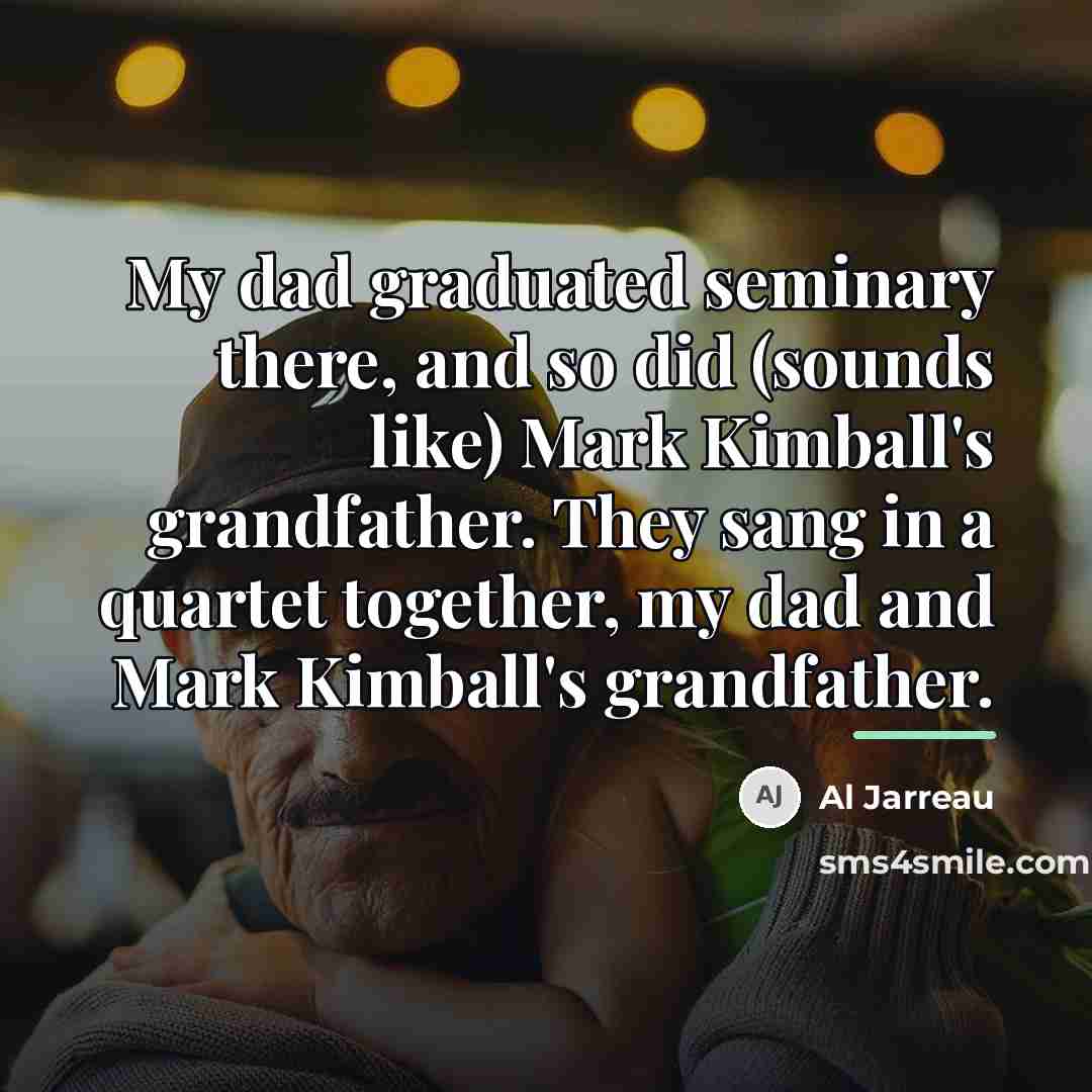 “My dad graduated seminary there, and so did (sounds like)…” quote by Al Jarreau