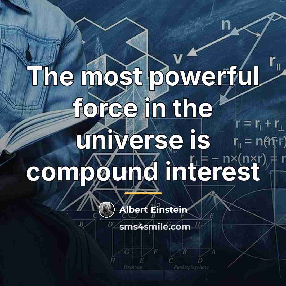 “The most powerful force in the universe is compound interest…” quote by Albert Einstein