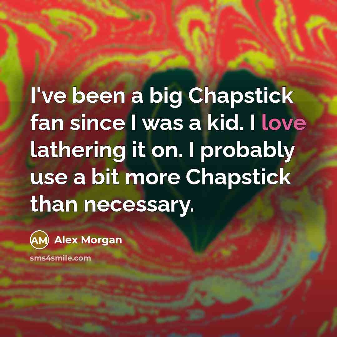 “I've been a big Chapstick fan since I was a…” quote by Alex Morgan
