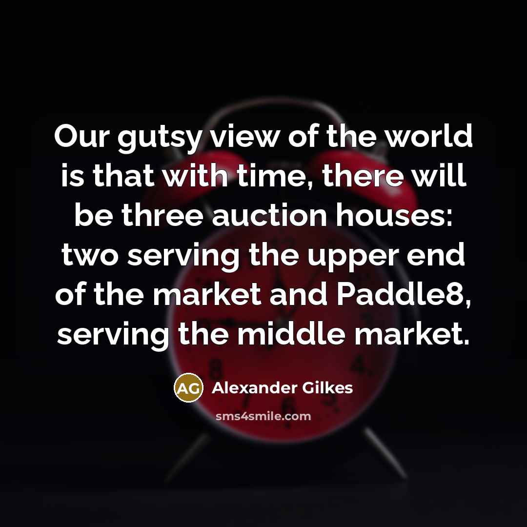 “Our gutsy view of the world is that with time,…” quote by Alexander Gilkes