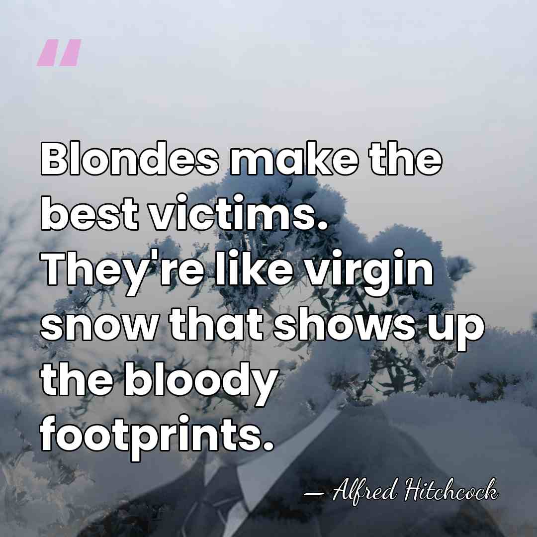 Blondes make the best victims. They're like virgin snow that shows up&hellip; - Alfred Hitchcock