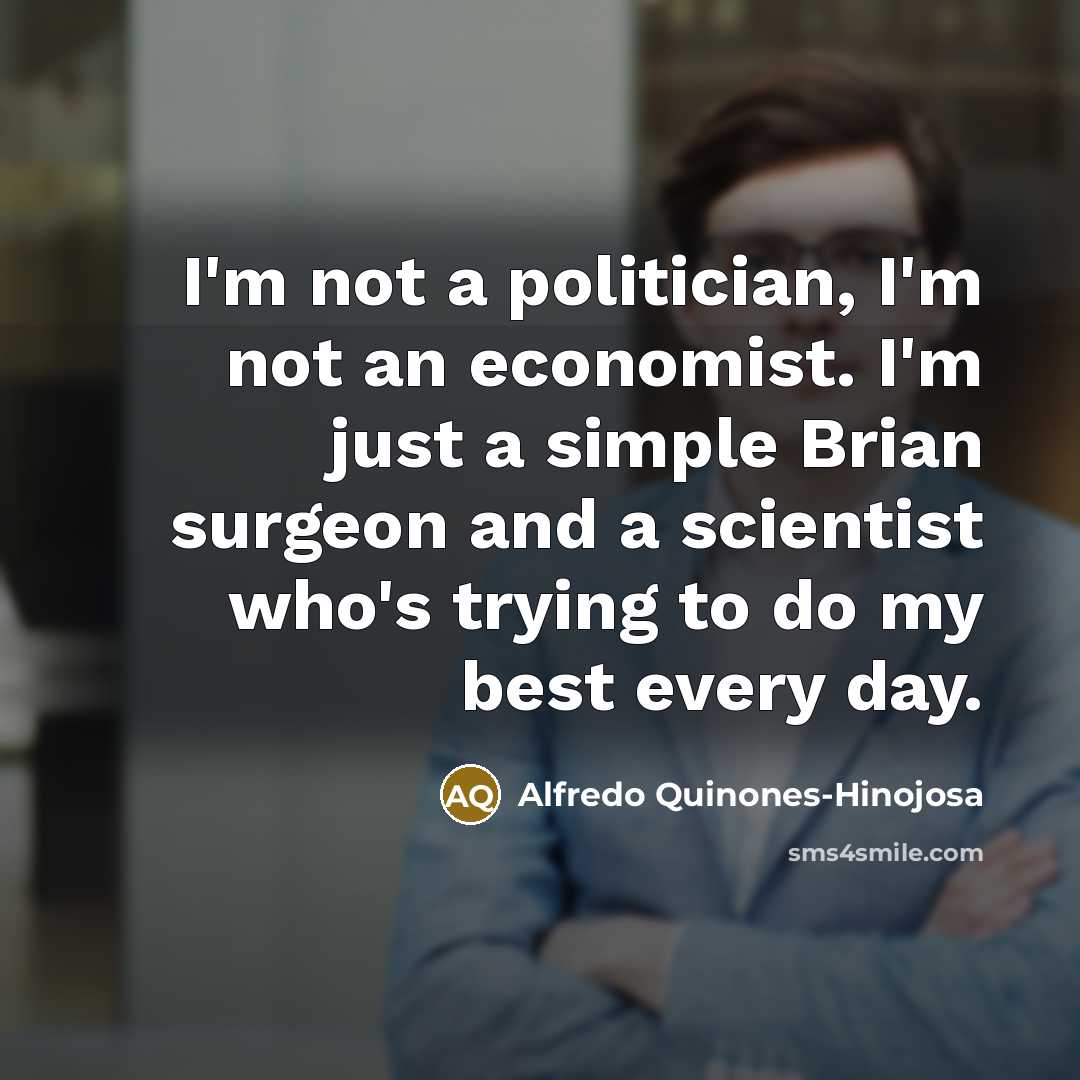 “I'm not a politician, I'm not an economist. I'm just…” quote by Alfredo Quinones-Hinojosa