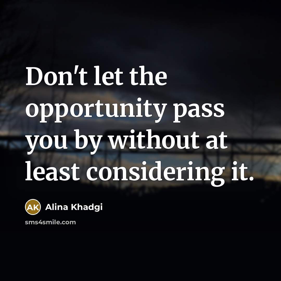 “Don't let the opportunity pass you by without at least considering it.” quote by Alina Khadgi
