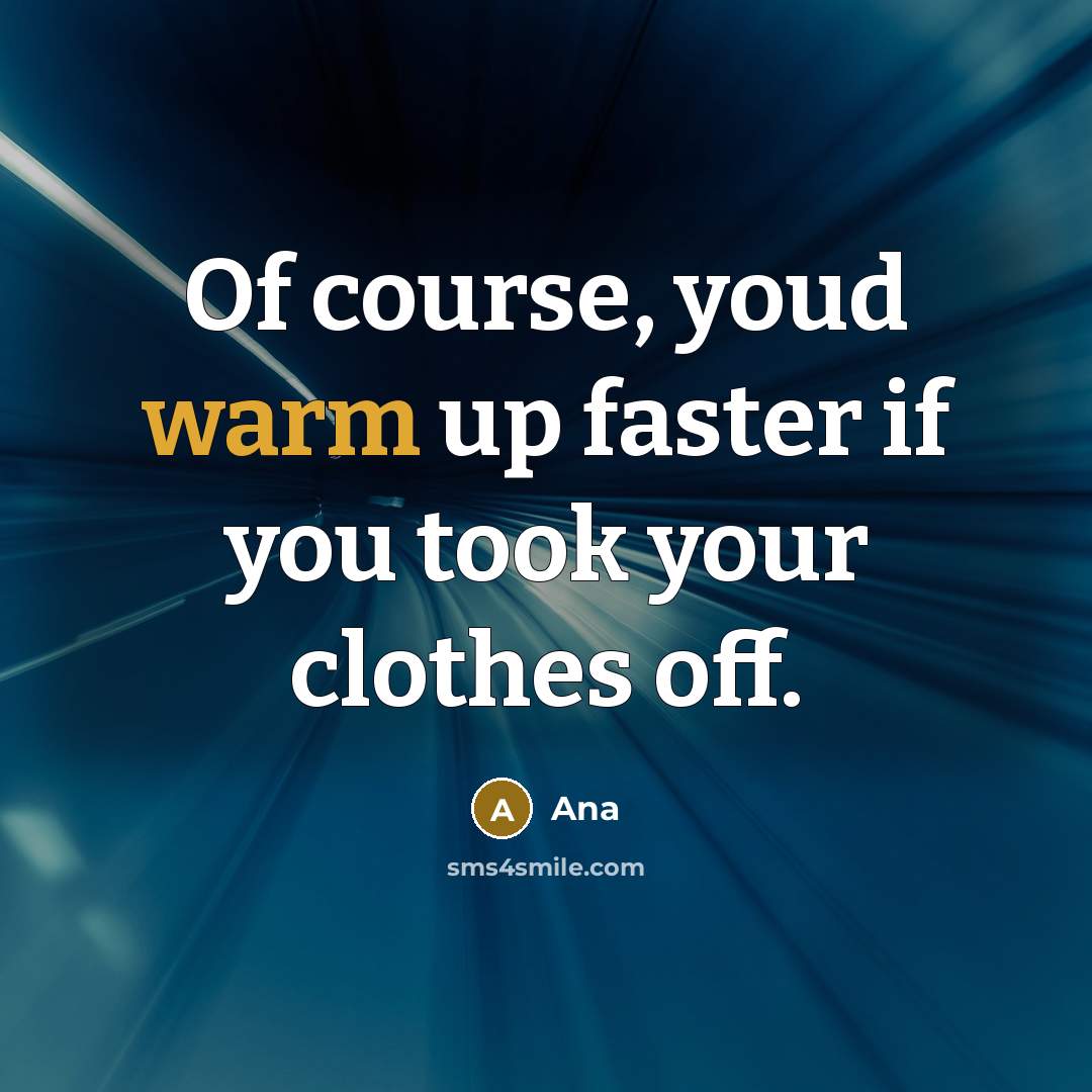 “Of course, youd warm up faster if you took your clothes off.” quote by Ana