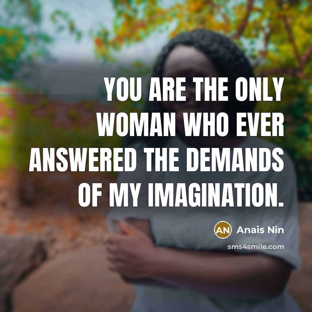 “You are the only woman who ever answered the demands…” quote by Anais Nin