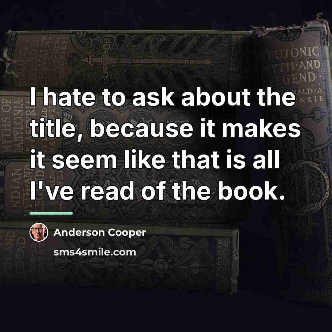 “I hate to ask about the title, because it makes…” quote by Anderson Cooper