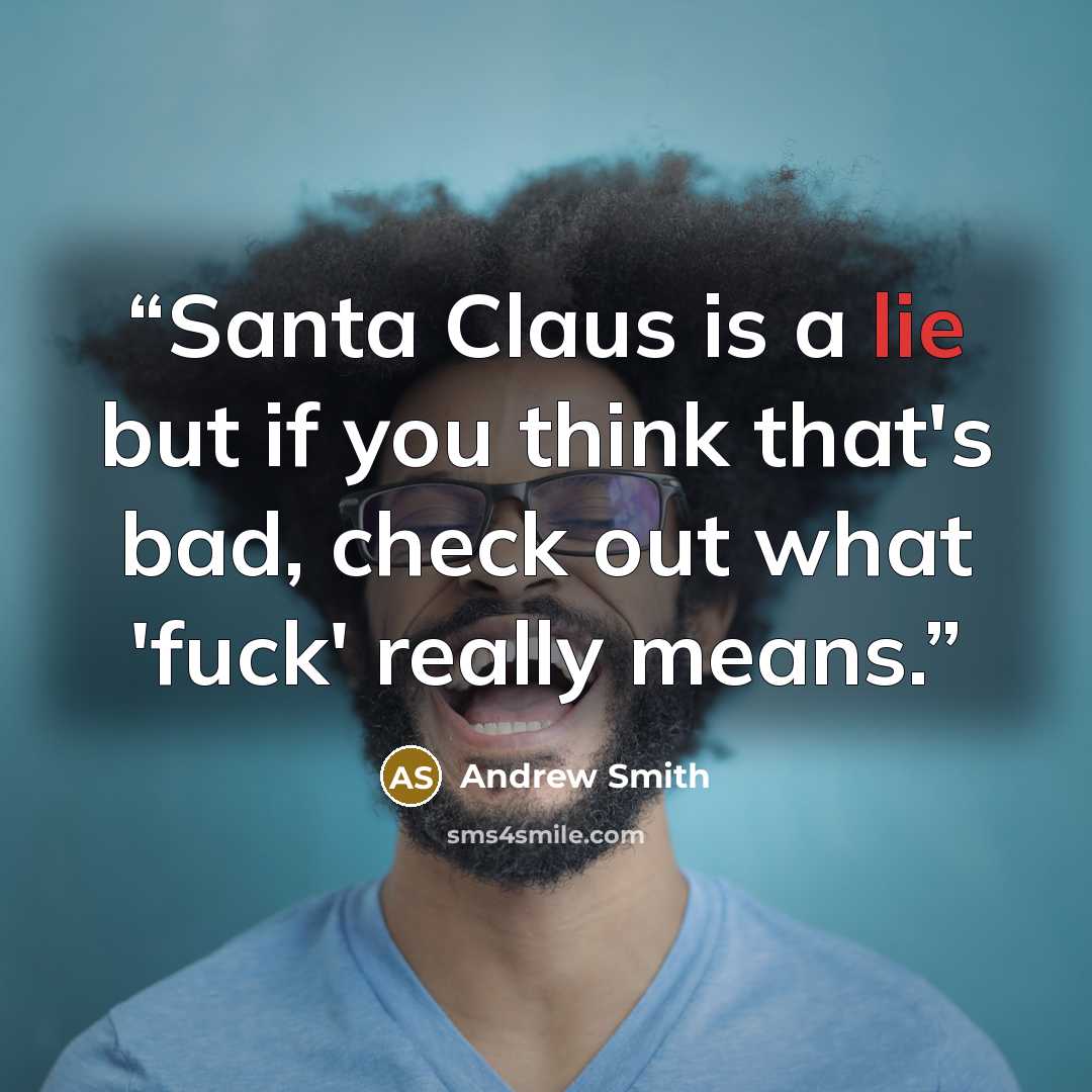 “Santa Claus is a lie but if you think that's bad, check out what 'fuck' really means.” quote by Andrew Smith