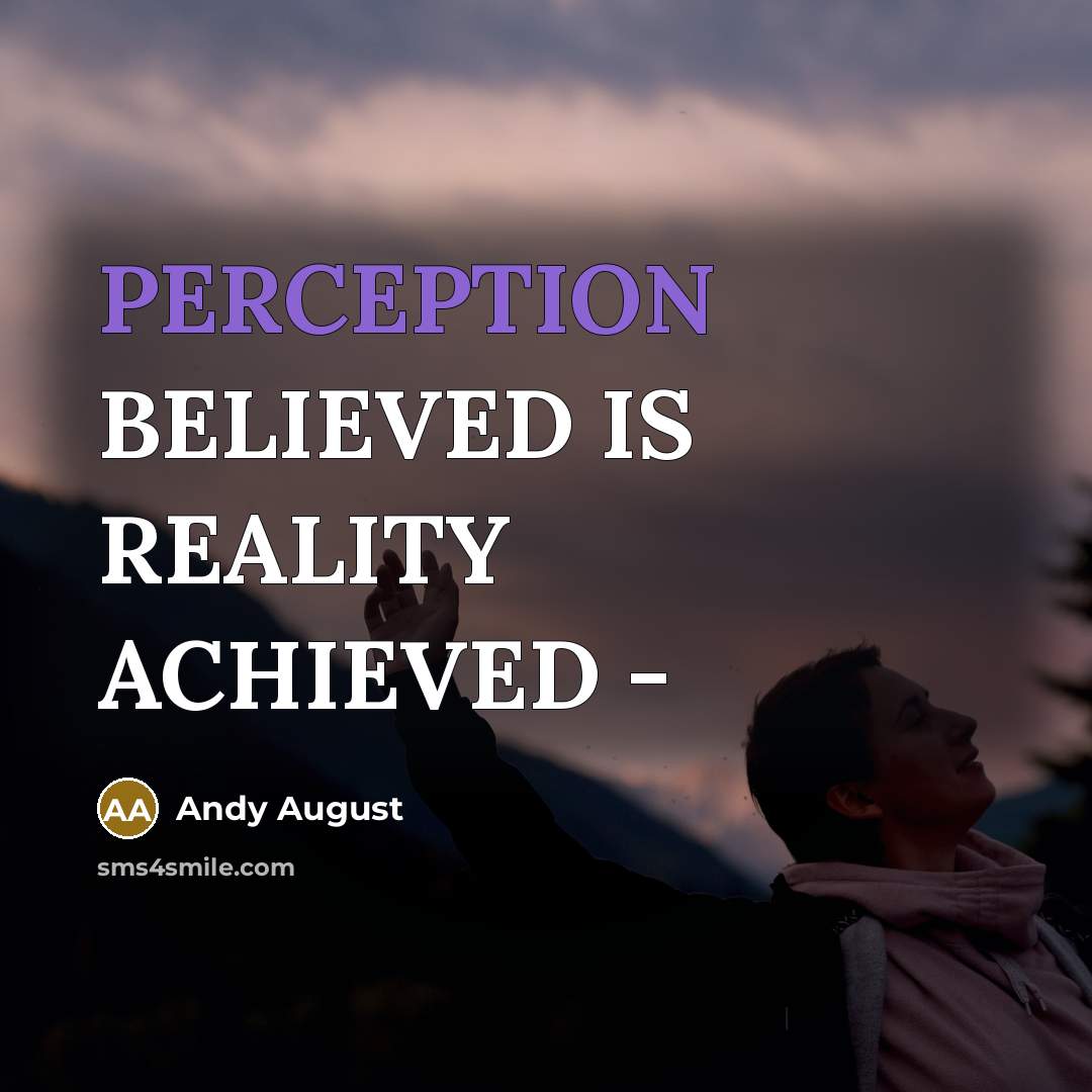 “PERCEPTION BELIEVED IS REALITY ACHIEVED -” quote by Andy August