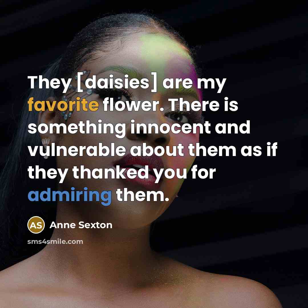 “They [daisies] are my favorite flower. There is something innocent…” quote by Anne Sexton