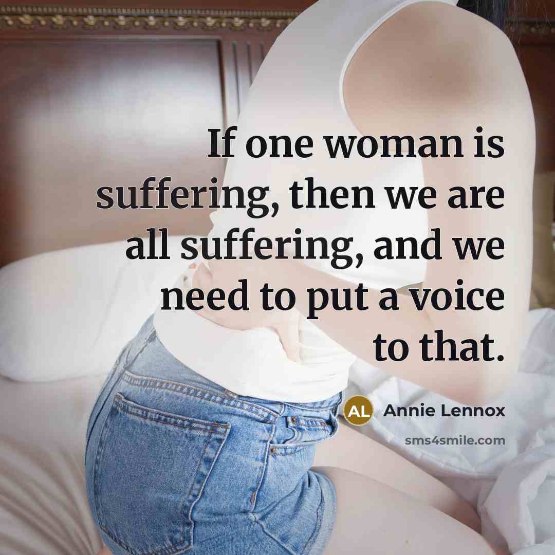 “If one woman is suffering, then we are all suffering,…” quote by Annie Lennox