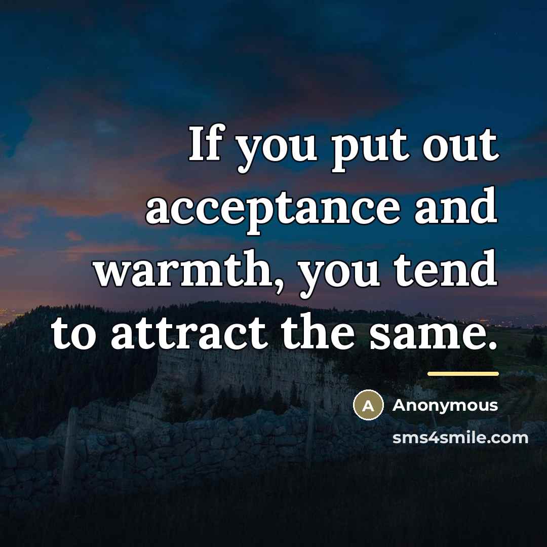 “If you put out acceptance and warmth, you tend to…” quote by Anonymous