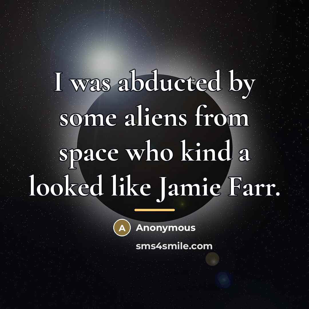 “I was abducted by some aliens from space who kind…” quote by Anonymous