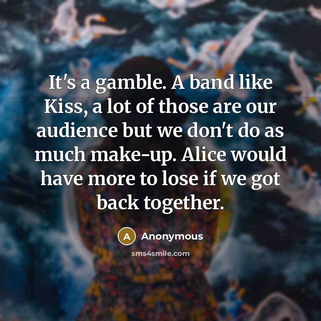 “It's a gamble. A band like Kiss, a lot of…” quote by Anonymous