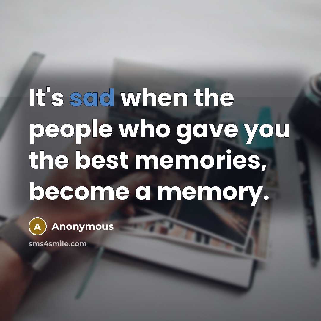 “It's sad when the people who gave you the best memories, become a memory.” quote by Anonymous