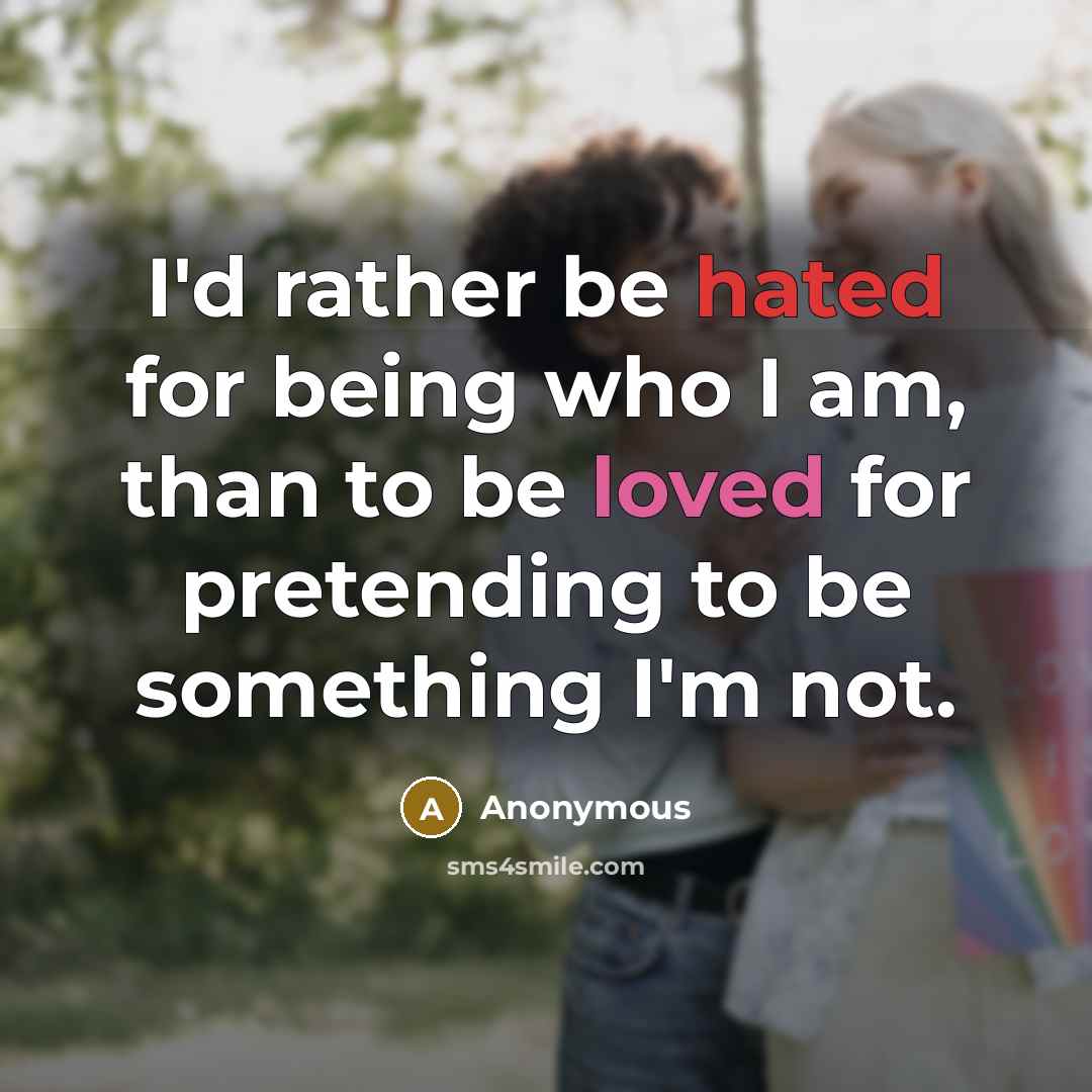 “I'd rather be hated for being who I am, than…” quote by Anonymous