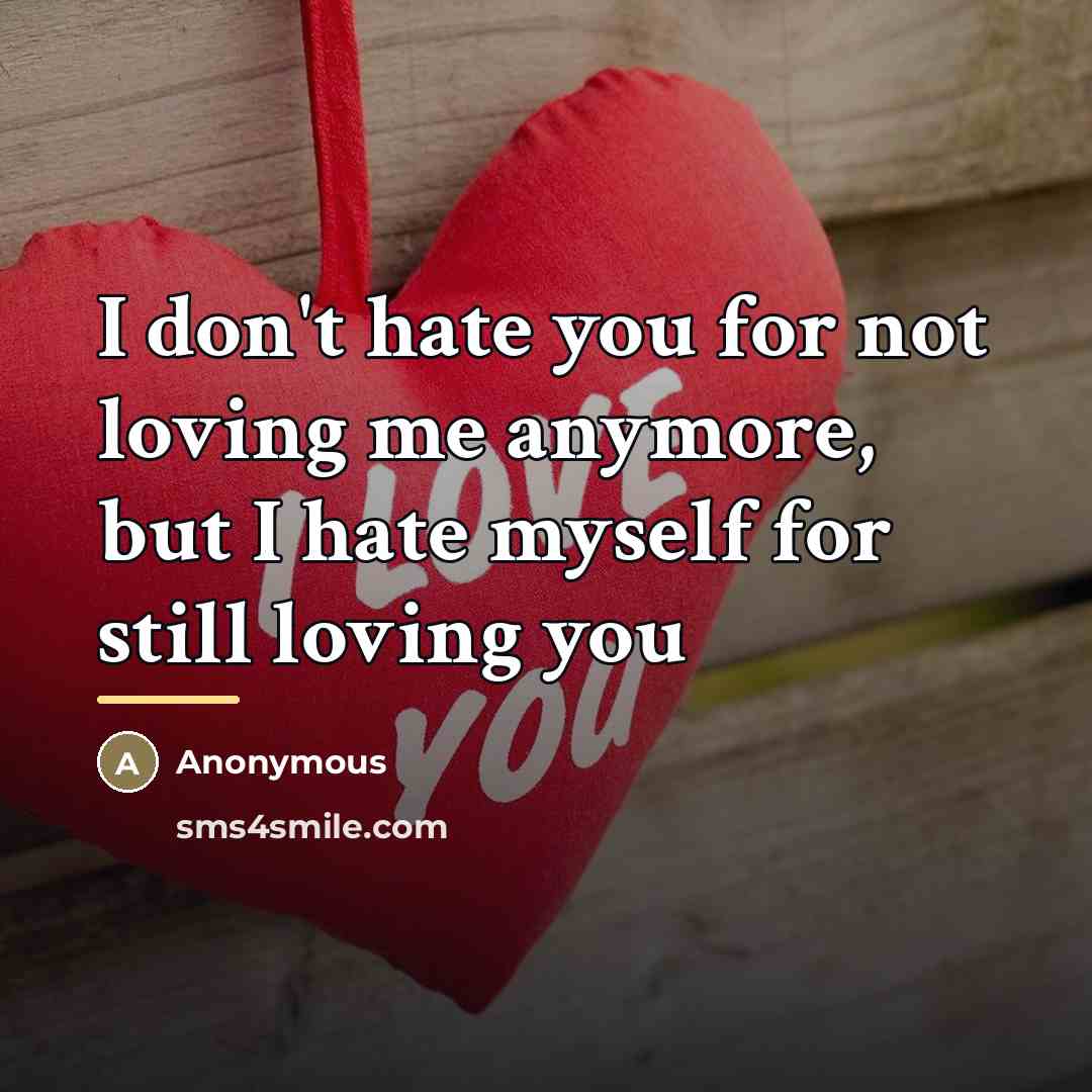“I don't hate you for not loving me anymore, but…” quote by Anonymous