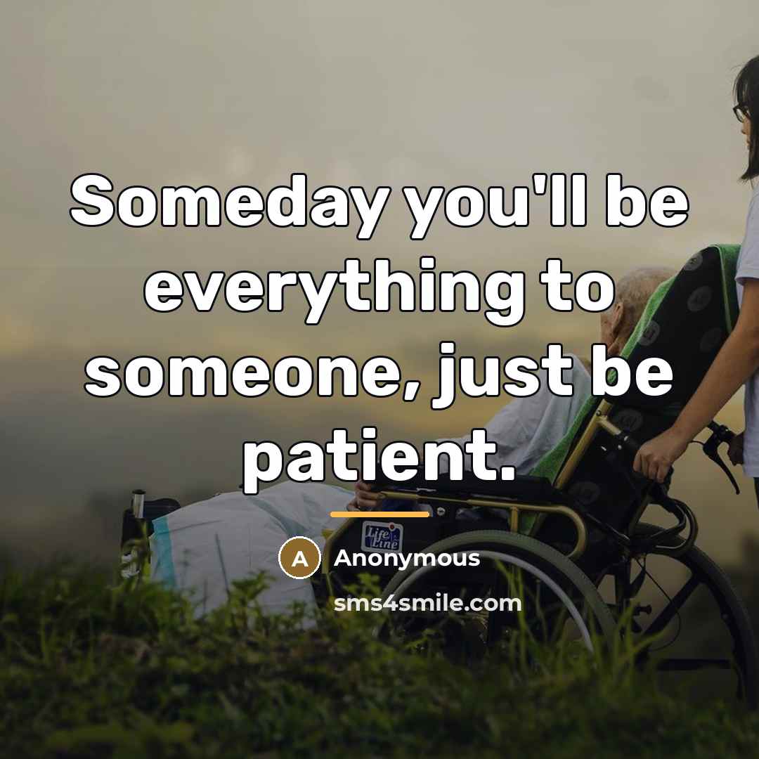 “Someday you'll be everything to someone, just be patient.…” quote by Anonymous
