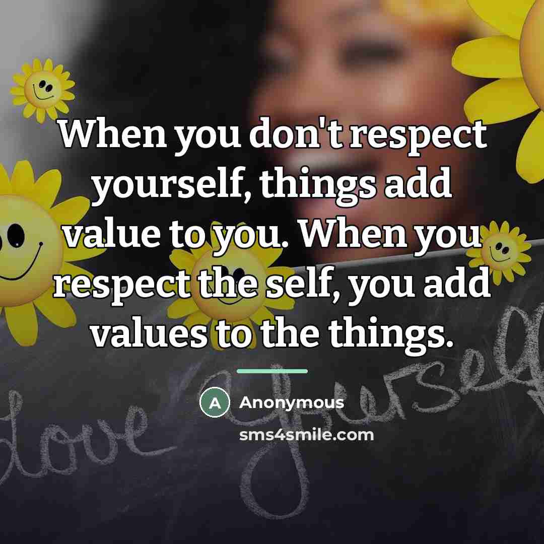 “When you don't respect yourself, things add value to you.…” quote by Anonymous