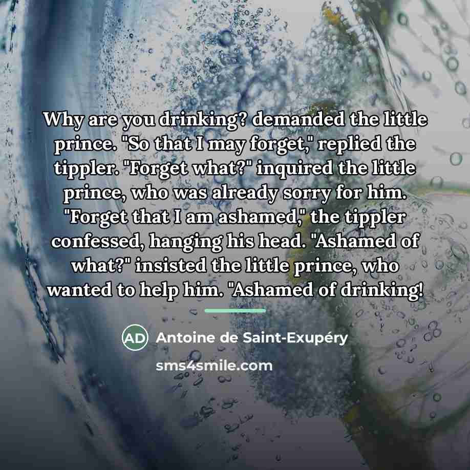 “Why are you drinking? demanded the little prince. "So that…” quote by Antoine de Saint-Exupery