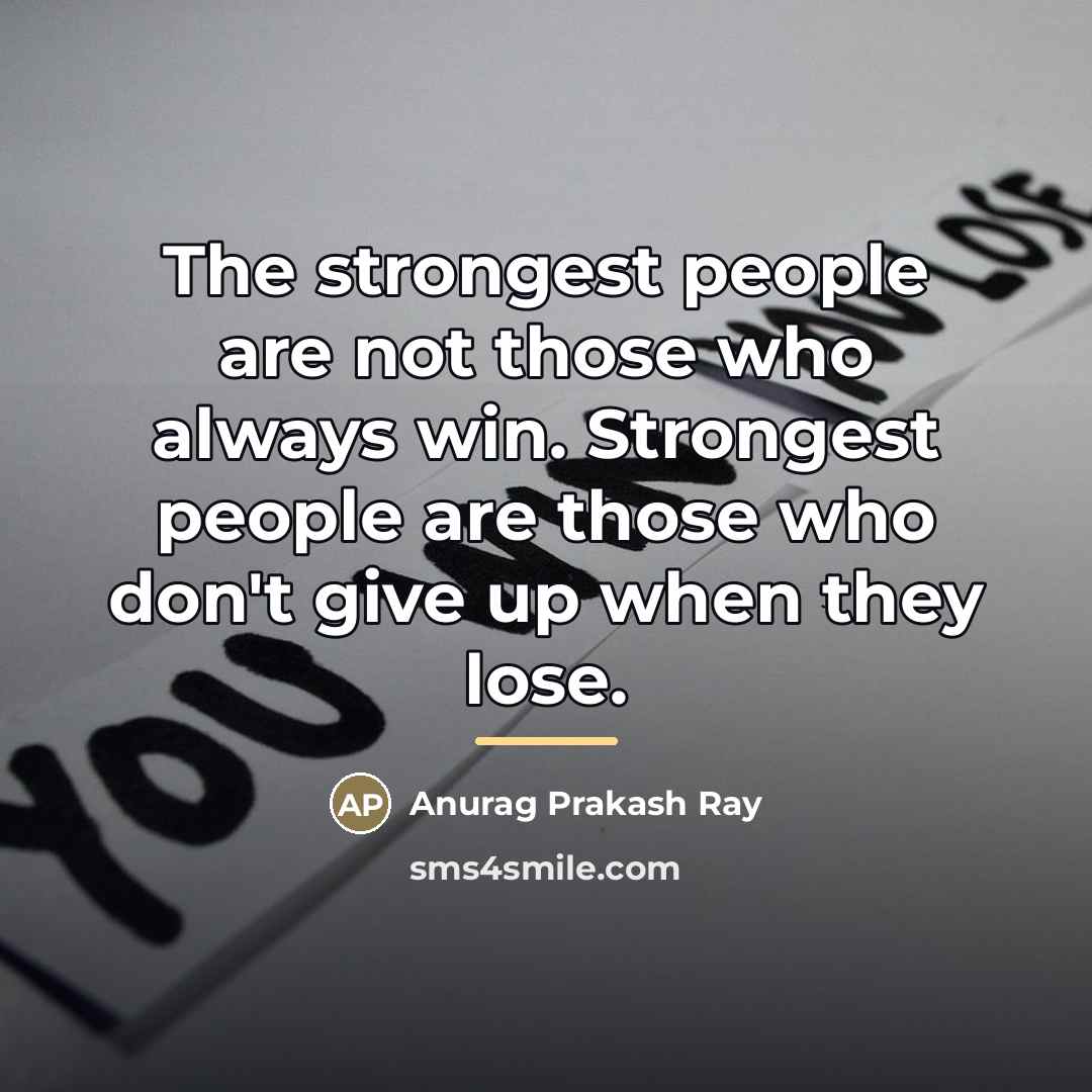 “The strongest people are not those who always win. Strongest…” quote by Anurag Prakash Ray