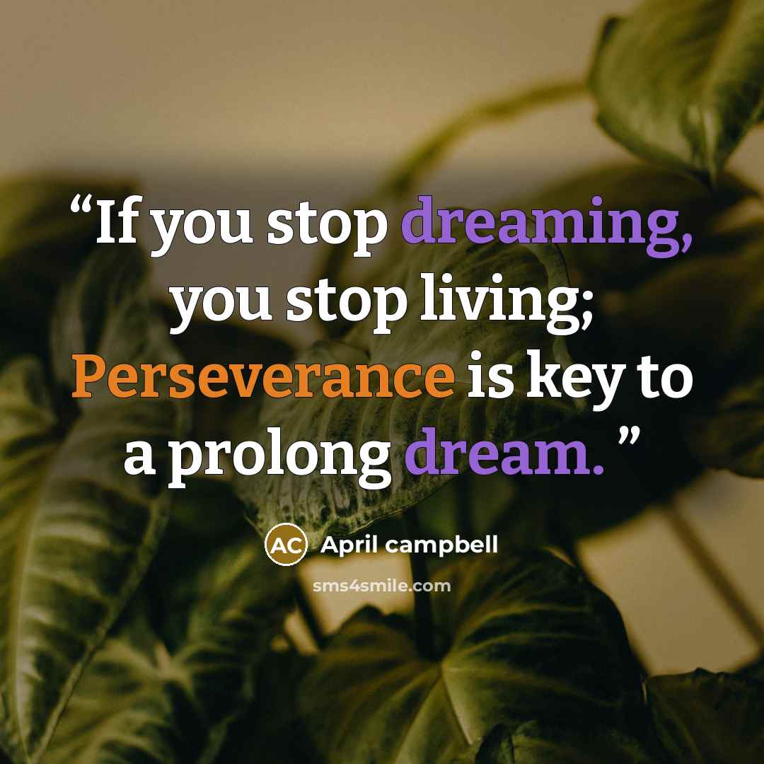 “If you stop dreaming, you stop living; Perseverance is key to a prolong dream.” quote by April campbell
