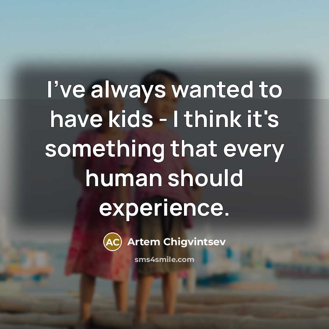 “I've always wanted to have kids - I think it's…” quote by Artem Chigvintsev