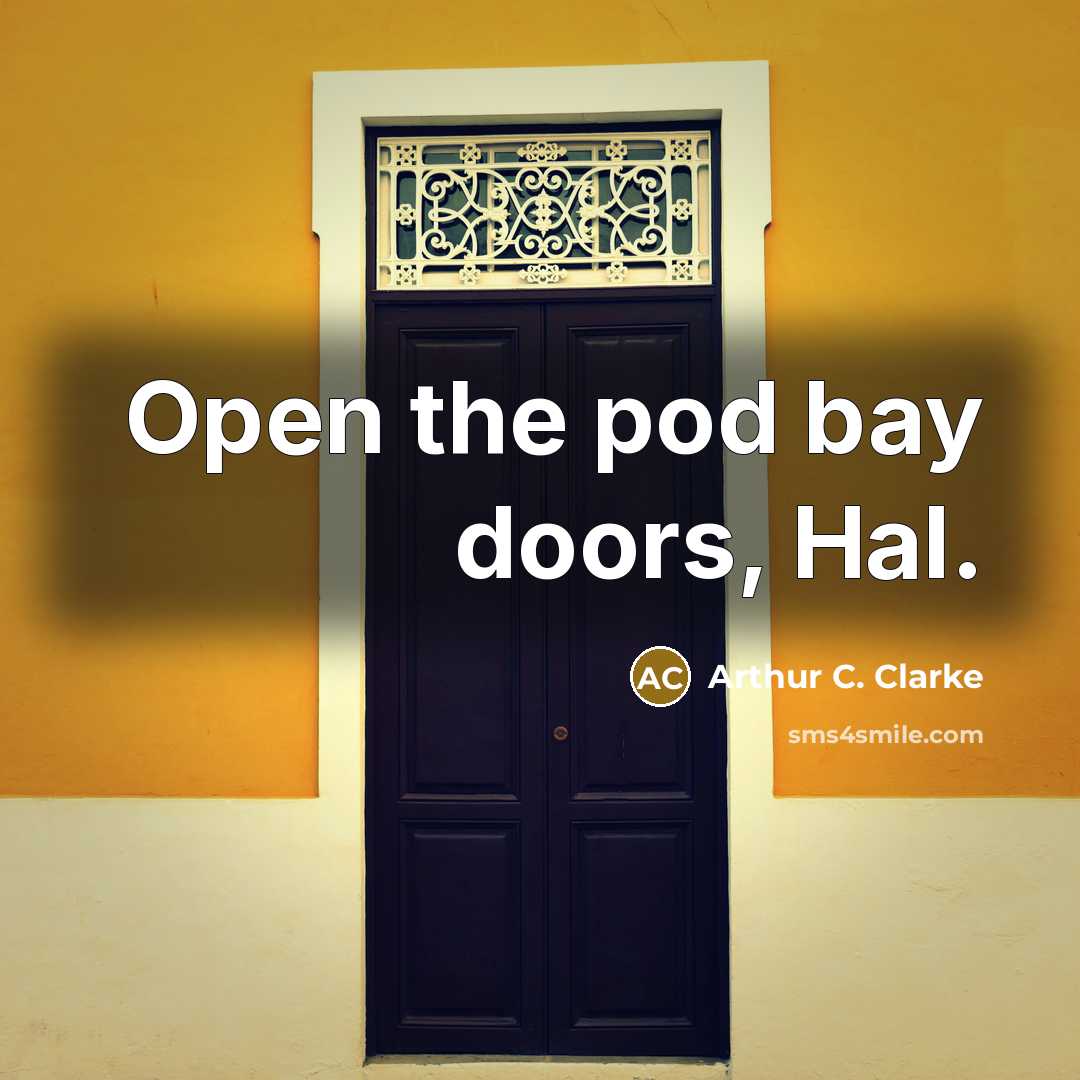 “Open the pod bay doors, Hal.” quote by Arthur C. Clarke