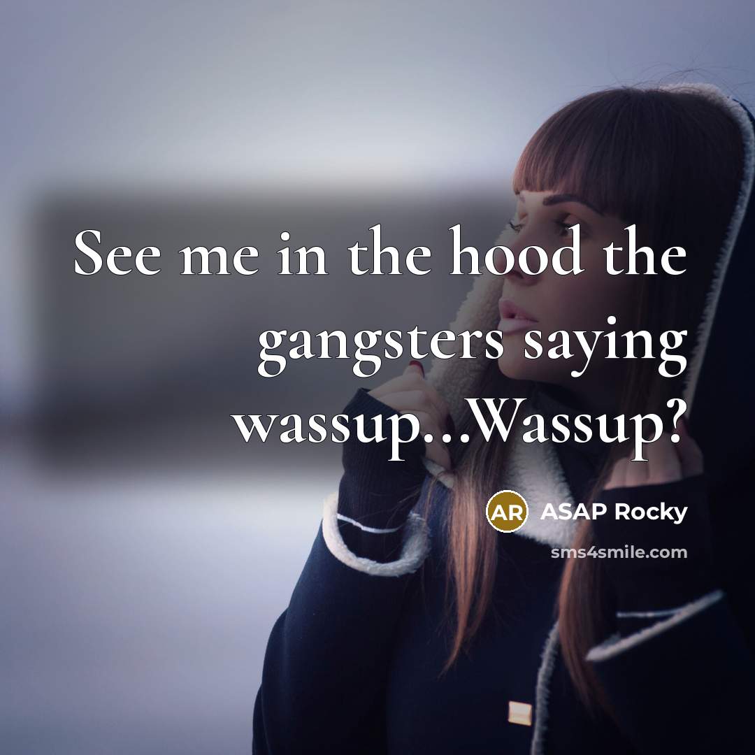 “See me in the hood the gangsters saying wassup...Wassup?” quote by Asap Rocky