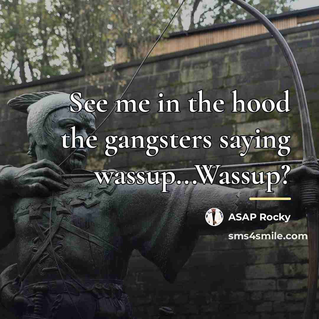 “See me in the hood the gangsters saying wassup...Wassup?…” quote by Asap Rocky