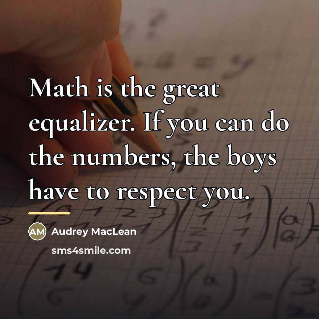 “Math is the great equalizer. If you can do the…” quote by Audrey MacLean