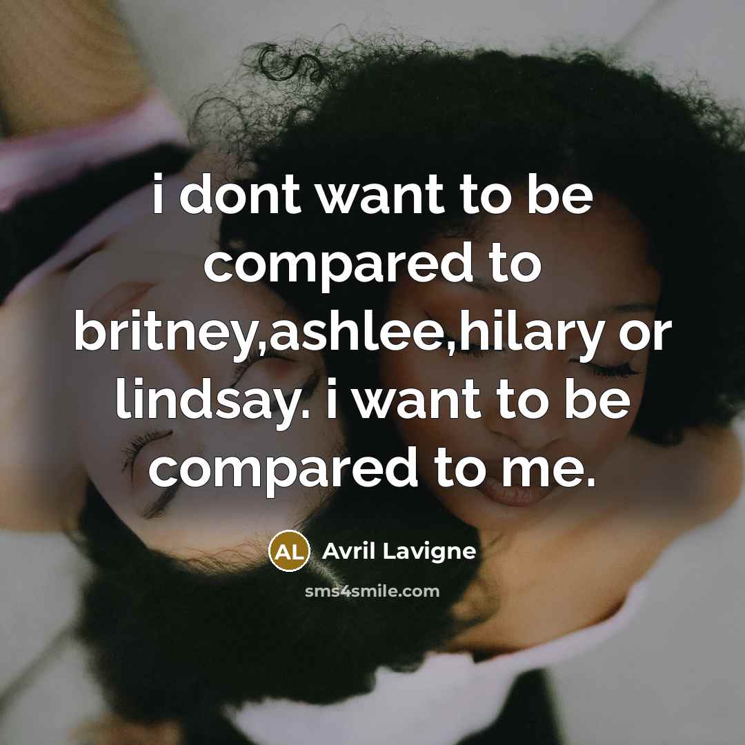“i dont want to be compared to britney,ashlee,hilary or lindsay.…” quote by Avril Lavigne
