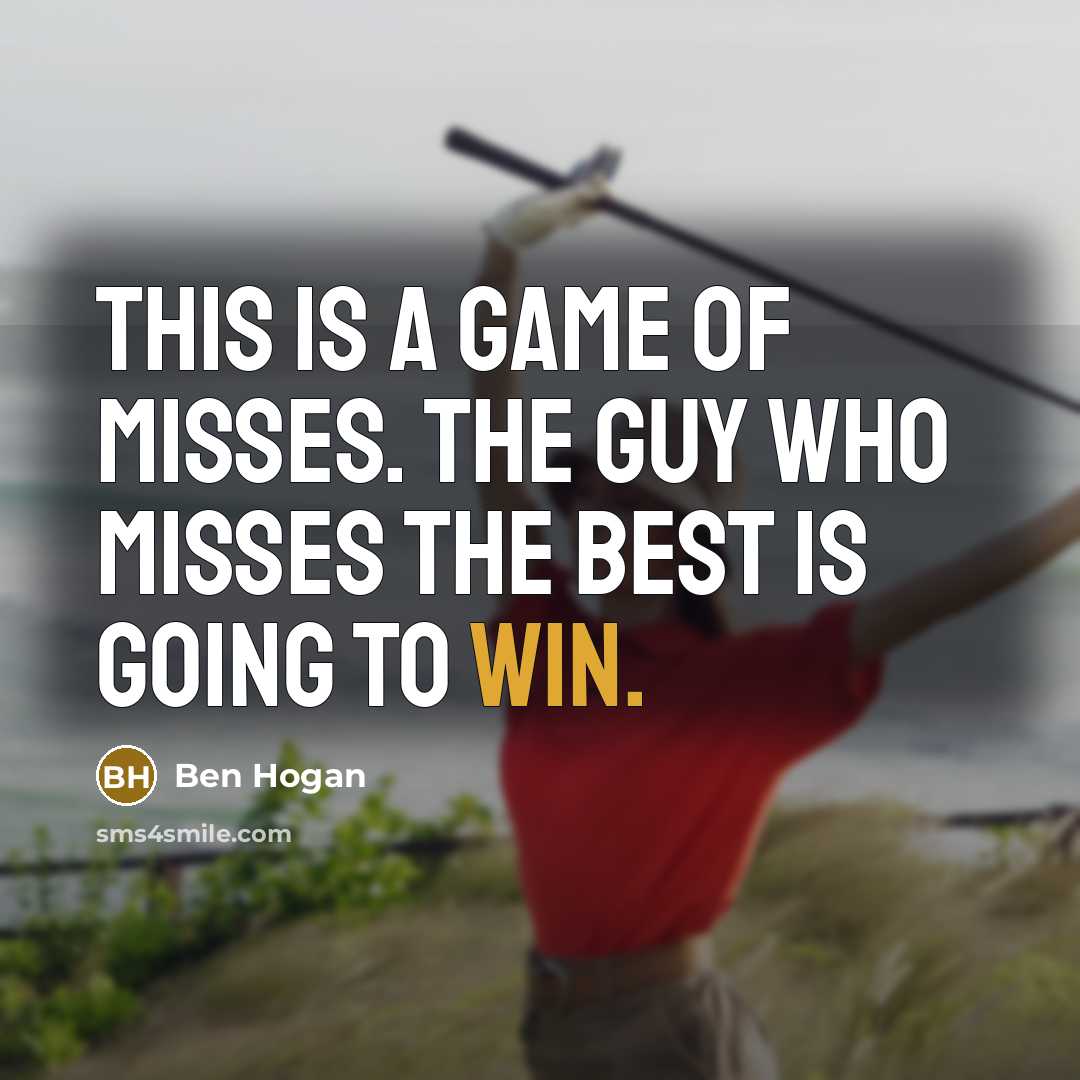 “This is a game of misses. The guy who misses…” quote by Ben Hogan