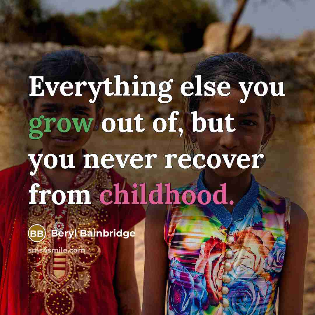“Everything else you grow out of, but you never recover…” quote by Beryl Bainbridge