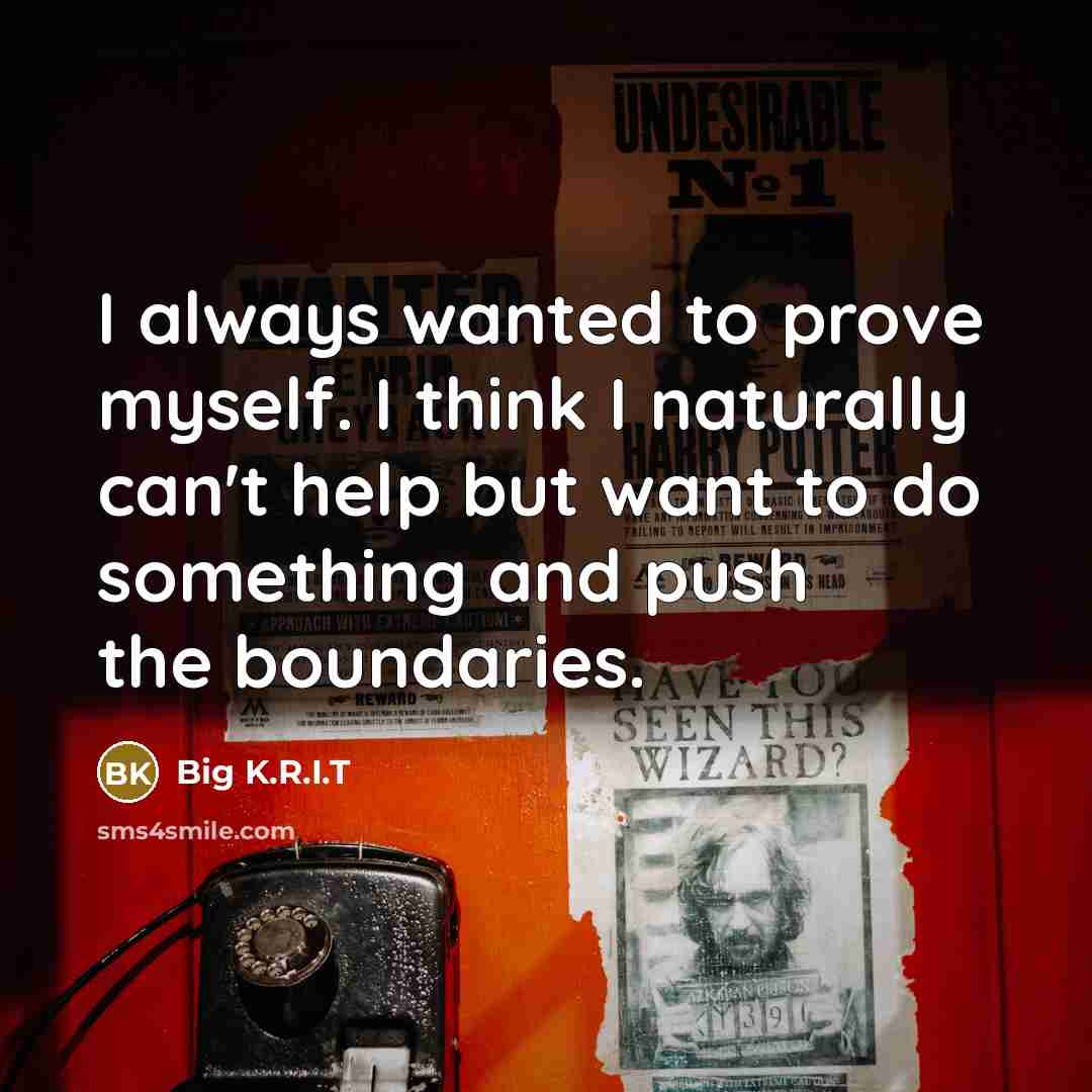 “I always wanted to prove myself. I think I naturally…” quote by Big K.R.I.T