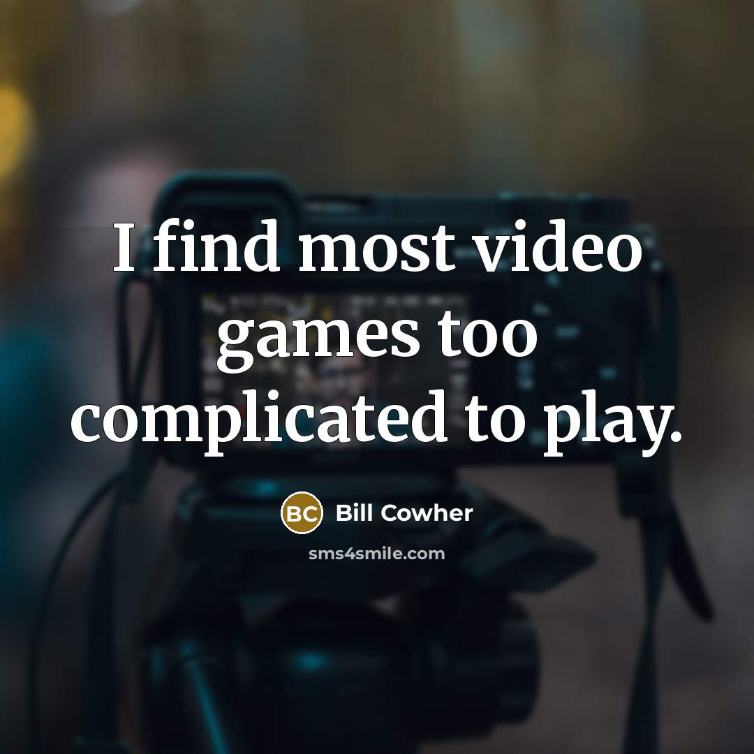 “I find most video games too complicated to play.…” quote by Bill Cowher