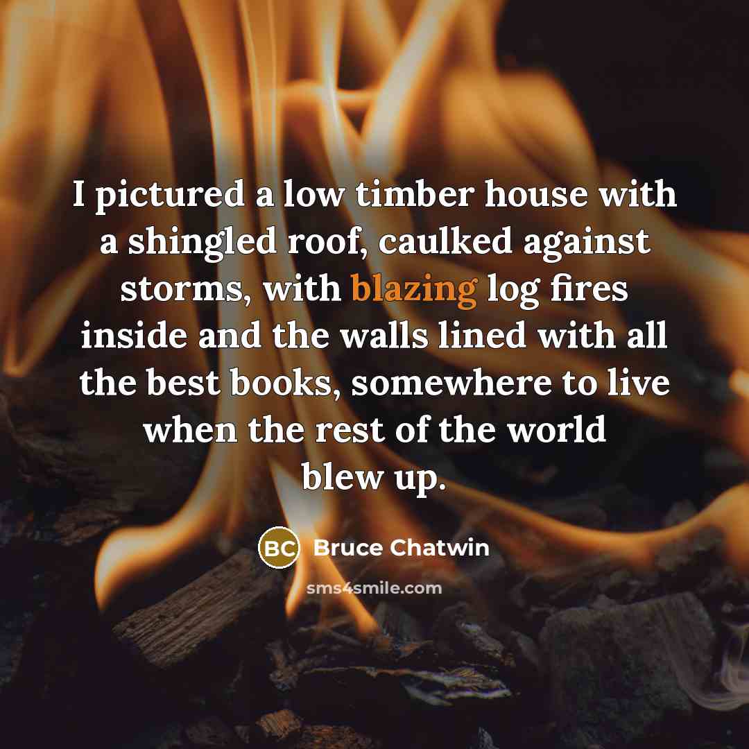 “I pictured a low timber house with a shingled roof,…” quote by Bruce Chatwin
