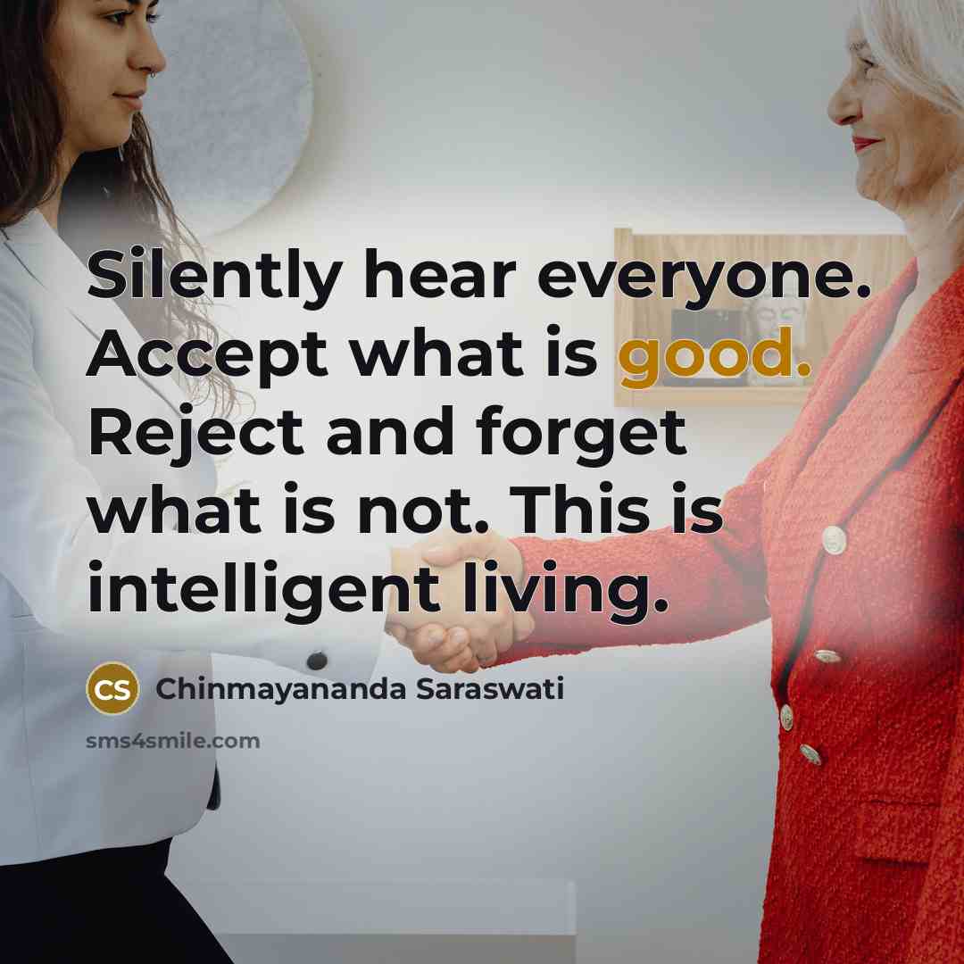 “Silently hear everyone. Accept what is good. Reject and forget…” quote by Chinmayananda Saraswati