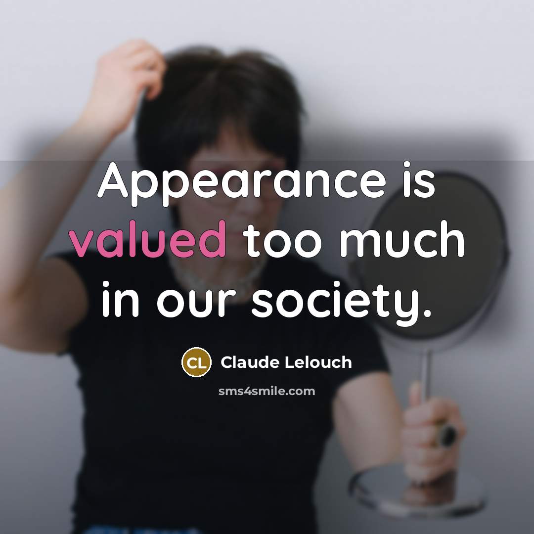 “Appearance is valued too much in our society.…” quote by Claude Lelouch