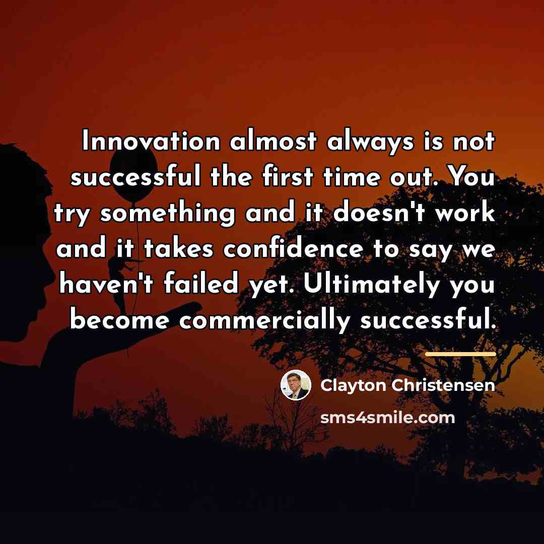 “Innovation almost always is not successful the first time out.…” quote by Clayton Christensen