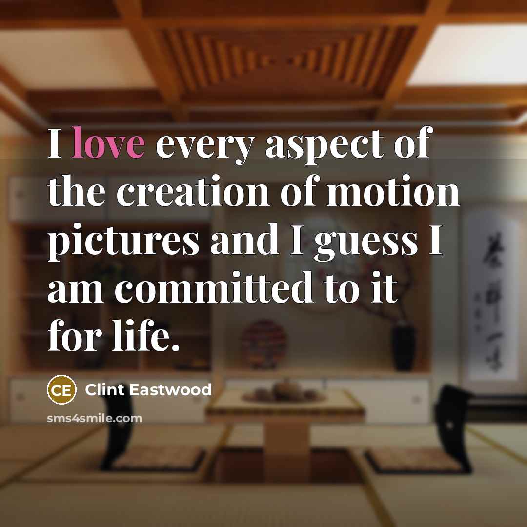 “I love every aspect of the creation of motion pictures…” quote by Clint Eastwood
