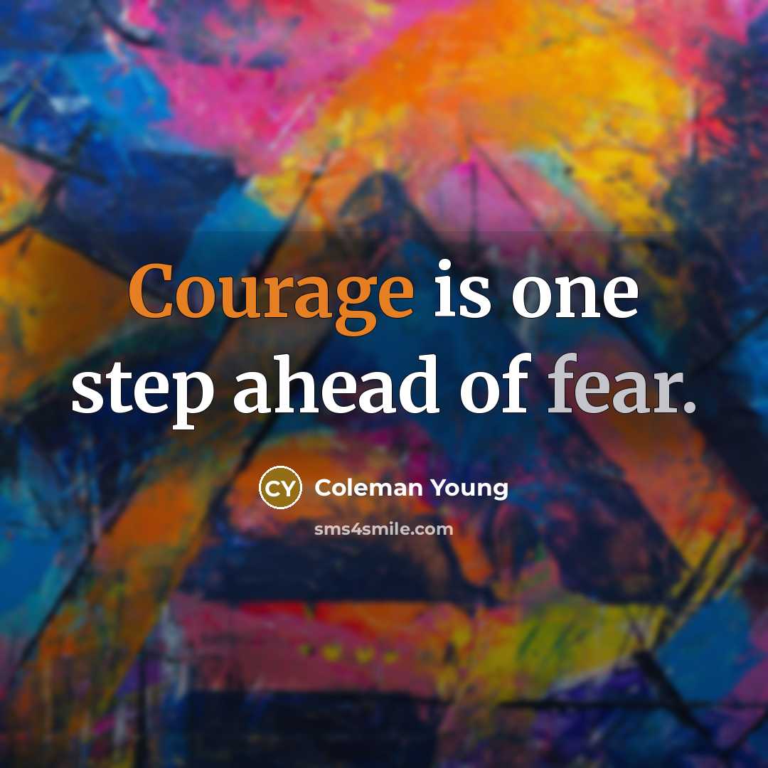 “Courage is one step ahead of fear.” quote by Coleman Young