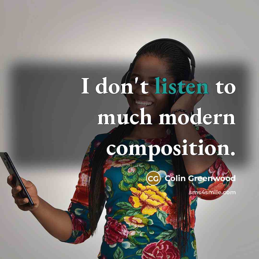 “I don't listen to much modern composition.…” quote by Colin Greenwood
