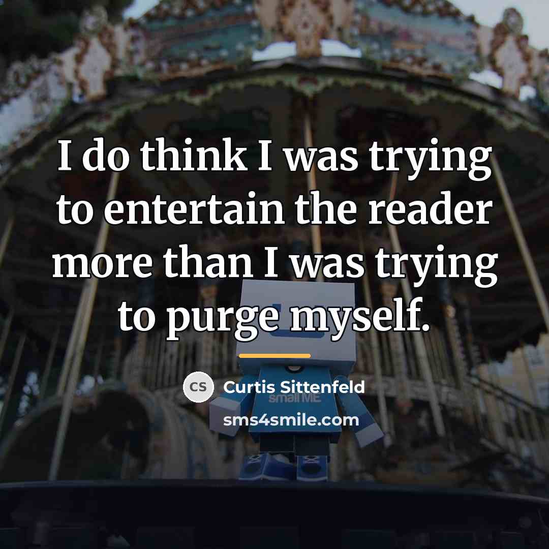 “I do think I was trying to entertain the reader…” quote by Curtis Sittenfeld