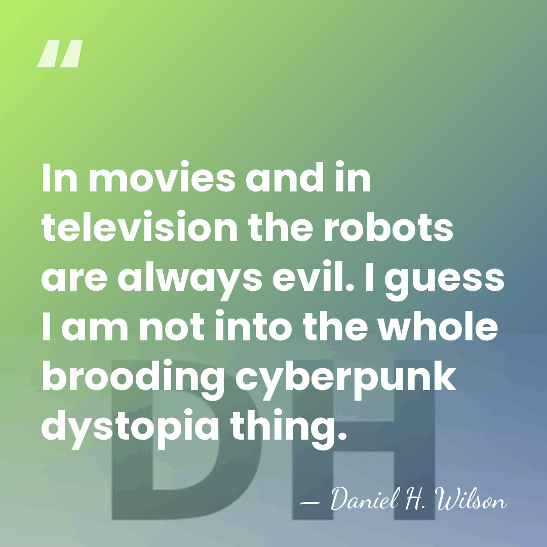In movies and in television the robots are always evil. I guess&hellip; - Daniel H. Wilson