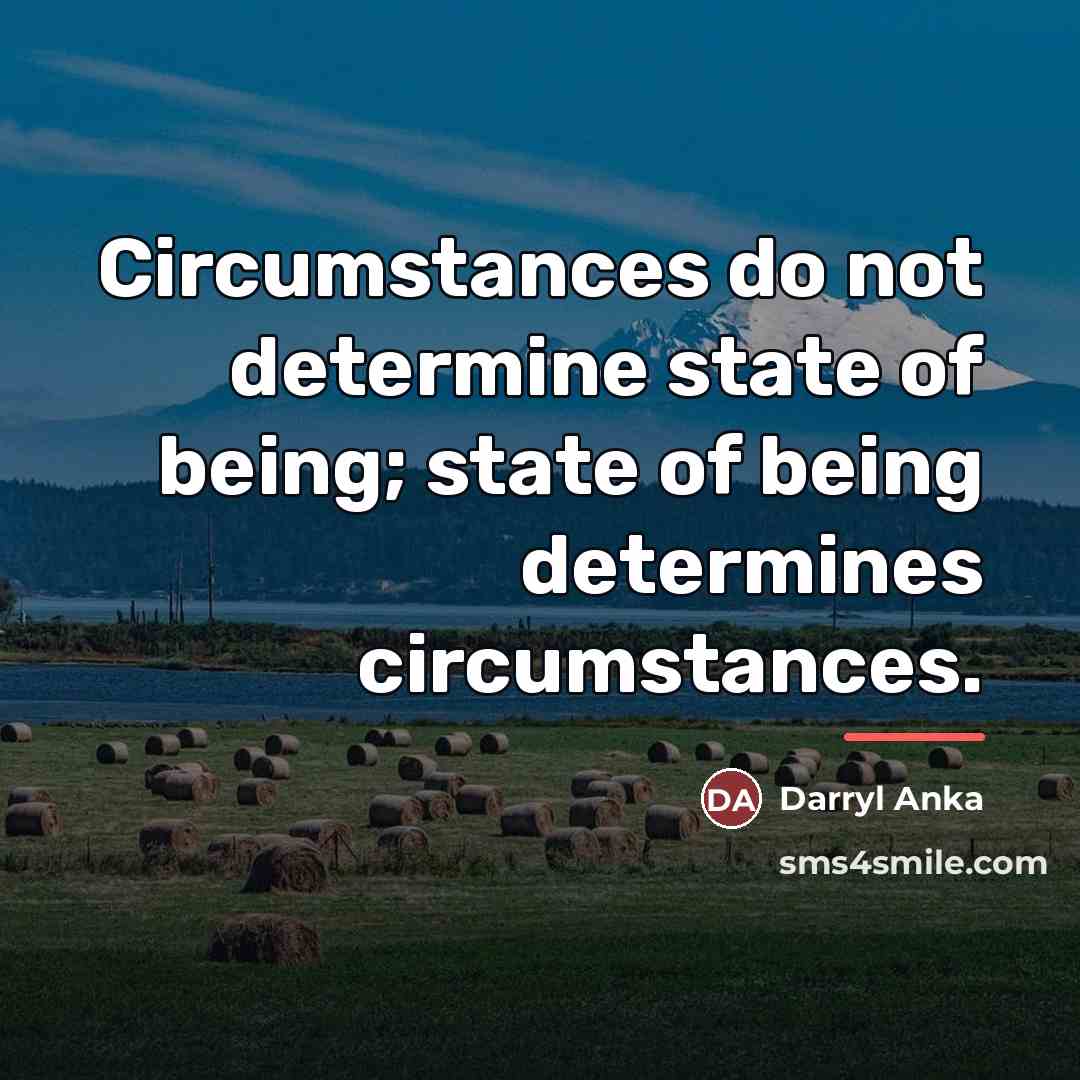 “Circumstances do not determine state of being; state of being…” quote by Darryl Anka