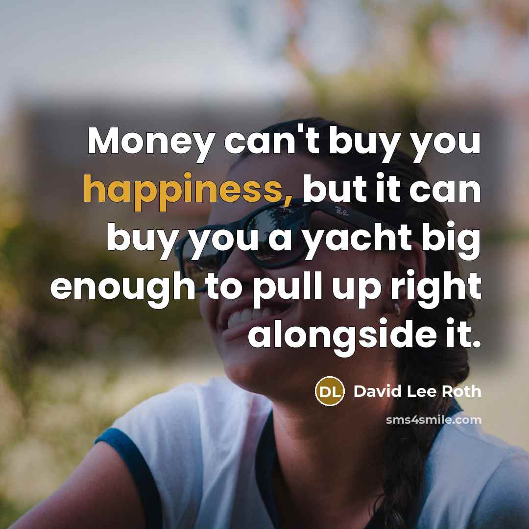 “Money can't buy you happiness, but it can buy you…” quote by David Lee Roth