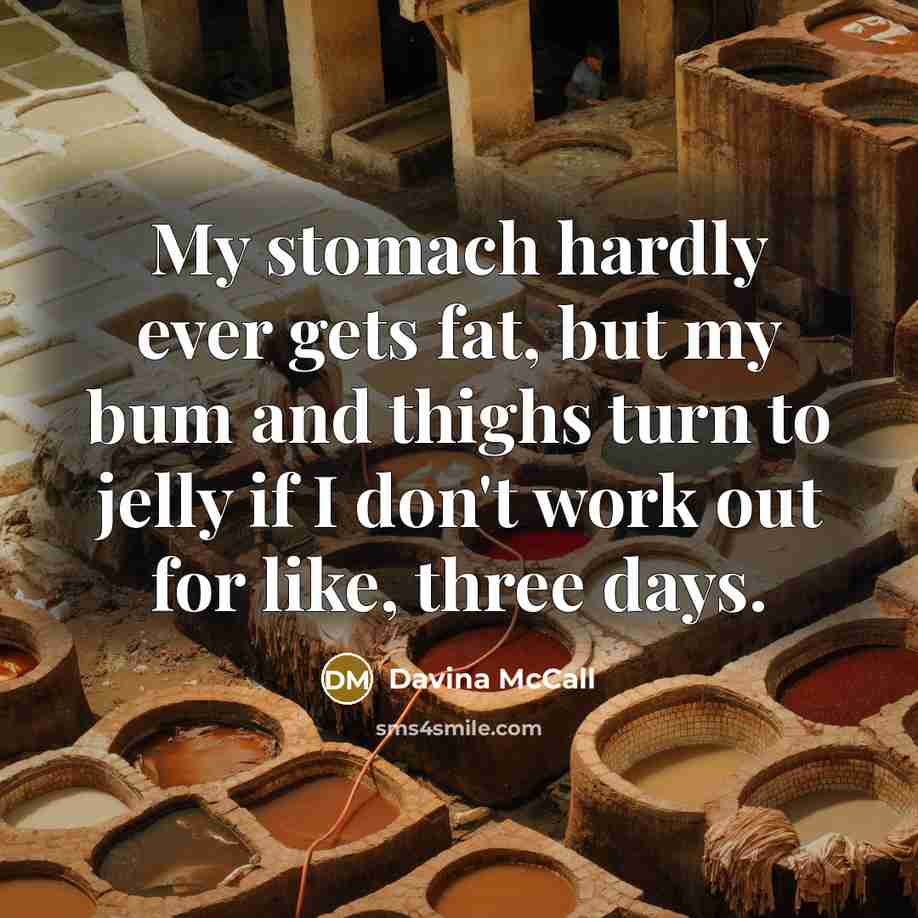 “My stomach hardly ever gets fat, but my bum and…” quote by Davina McCall